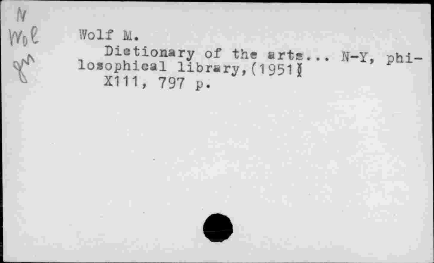 ﻿Wolf M.
Dictionary of the arts... N-Y, philosophical library, (1951 J
X111, 797 p.